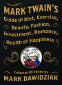 Mark Twain's Guide to Diet, Exercise, Beauty, Fashion, Investment, Romance, Health and Happiness