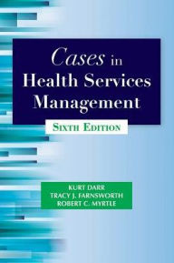 Title: Cases in Health Services Management / Edition 6, Author: Kurt Darr