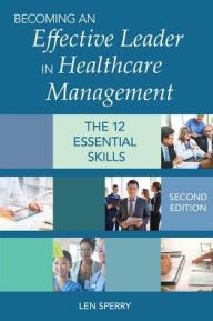 Title: Becoming an Effective Leader in Healthcare Management / Edition 2, Author: Len Sperry