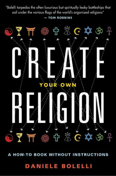 Create Your Own Religion: A How-To Book without Instructions