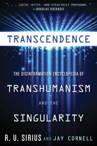 Title: Transcendence: The Disinformation Encyclopedia of Transhumanism and the Singularity, Author: R. U. Sirius