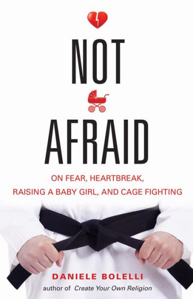 Not Afraid: On Fear, Heartbreak, Raising a Baby Girl, and Cage Fighting