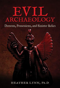 Ebook ita free download torrent Evil Archaeology: Demons, Possessions, and Sinister Relics 9781938875199 by Heather Lynn PhD
