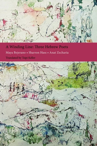 A Winding Line: Three Hebrew Poets: Maya Bejerano, Sharron Hass, Anat Zecharia (Poems in Hebrew and English)