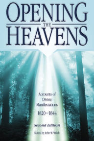 Title: Opening the Heavens: Accounts of Divine Manifestations, 1820-1844, Author: John W. Welch