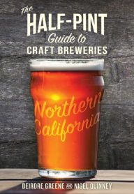 Title: The Half-Pint Guide to Craft Breweries: Northern California, Author: Deirdre Greene