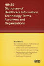 HIMSS Dictionary of Healthcare Information Technology Term, Acronyms and Organizations, Third Edition / Edition 3