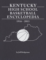 Title: Kentucky High School Basketball Encyclopedia 1916-2013, Author: Jeff Bridgeman