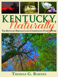 Title: Kentucky, Naturally: The Kentucky Heritage Land Conservation Fund at Work, Author: Thomas G. Barnes