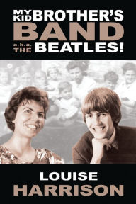 Title: My Kid Brother's Band...a.k.a. The Beatles, Author: Louise Harrison