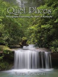 Title: Quiet Places: Photographs Expressing the Spirit of Kentucky, Author: Walter Roycraft