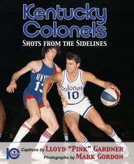 Title: Kentucky Colonels-Shots from the Sidelines, Author: Mark Gordon