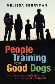 Title: People Training for Good Dogs: What Breeders Don't Tell You and Trainers Don't Teach, Author: Melissa Berryman