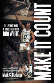 Title: Make It Count: The Life and Times of Basketball Great JoJo White, Author: Mark C. Bodanza