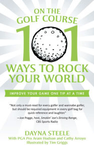 Title: On the Golf Course: 101 Ways to Rock Your World, Author: Dayna Steele