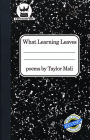 What Learning Leaves: New Edition