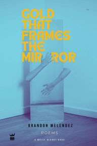 Title: Gold That Frames the Mirror, Author: Brandon Melendez
