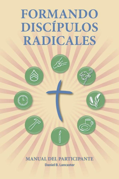 Making Radical Disciples - Participant Guide - Spanish Version: A Manual to Facilitate Training Disciples in House Churches and Small Groups, Leading Towards a Church-Planting Movement