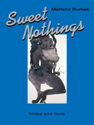 Title: Sweet Nothings: Notes and Texts 1982-2014, Author: Marlene Dumas