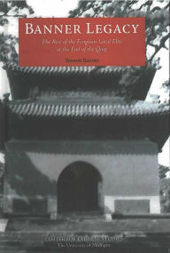 Title: Banner Legacy: The Rise of the Fengtian Local Elite at the End of the Qing, Author: Yoshiki Enatsu