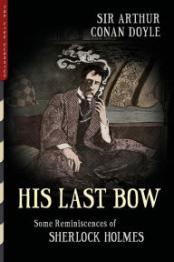 Title: His Last Bow (Illustrated): Some Reminiscences of Sherlock Holmes, Author: Arthur Conan Doyle