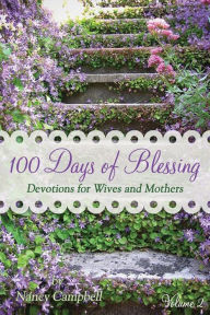 Title: 100 Days of Blessing - Volume 2: Devotions for Wives and Mothers, Author: Nancy Campbell