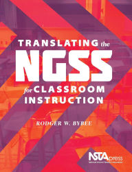 Title: Translating the NGSS for Classroom Instruction / Edition 1, Author: Rodger W. Bybee
