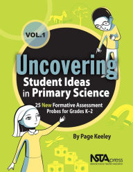 Title: Uncovering Student Ideas in Primary Science, Volume 1: 25 New Formative Assessment Probes for Grades K-2, Author: Page Keeley