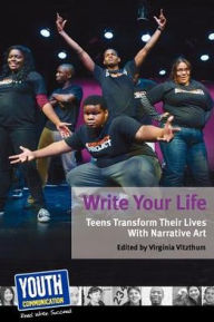 Title: Write Your Life: Teens Transform Their Lives with Narrative Art, Author: Youth Communication