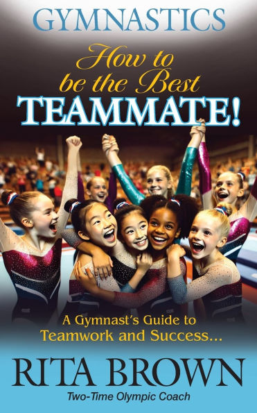Gymnastics How to Be the Best Teammate: A Gymnast's Guide to Teamwork and Success
