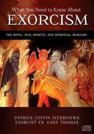 Title: What You Need to Know about Exorcism: The Devil, Evil Spirits, and Spiritual Warfare, Author: Father Gary Thomas