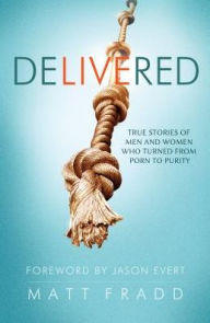 Title: Delivered: True Stories of Men and Women Who Turned from Porn to Purity, Author: Matt Fradd