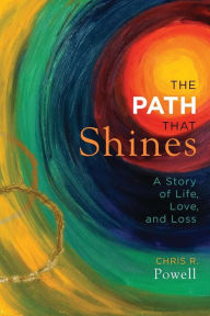 Title: The Path That Shines: A Story of Life, Love, and Loss, Author: Chris R Powell