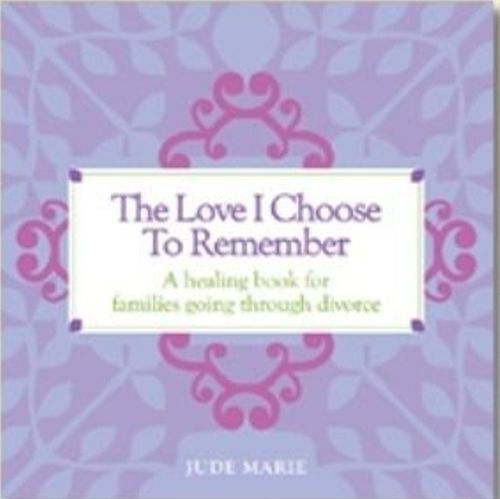 The Love I Choose to Remember: A Healing Book for Families Going Through Divorce