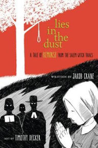 Title: Lies in the Dust: A Tale of Remorse from the Salem Witch Trials, Author: Jakob Crane