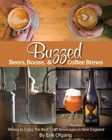 Buzzed: Beers, Booze and Coffee Brews: Where to Find the Best Craft Beverages in New England