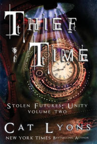 Title: Thief of Time: Stolen Futures: Unity, Book Two, Author: Cat Lyons