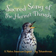 Title: Sacred Song of the Hermit Thrush: A Native American Legend, Author: Tehanetorens