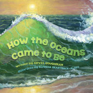 Free downloads books online How the Oceans Came to Be by Arvis Boughman, Alfreda Beartrack-Algeo, Arvis Boughman, Alfreda Beartrack-Algeo 9781939053442 FB2 in English