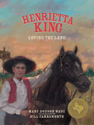 Title: Henrietta King: Loving the Land, Author: Mary Dodson Wade