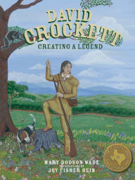 Title: David Crockett Creating a Legend, Author: Mary Dodson Wade