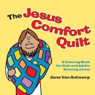 Title: The Jesus Comfort Quilt: A Coloring Book for Kids and Adults Grieving a Loss, Author: Jane Van Antwerp