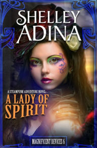 Title: A Lady of Spirit (Magnificent Devices, #6), Author: Shelley Adina