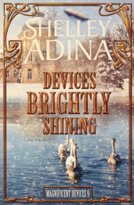 Title: Devices Brightly Shining (Magnificent Devices, #9), Author: Shelley Adina