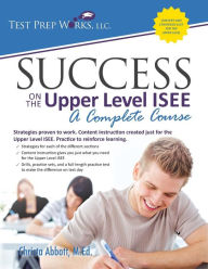 Title: Success on the Upper Level ISEE: A Complete Course, Author: Christa B Abbott M Ed