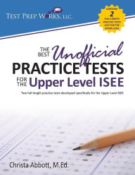 Title: The Best Unofficial Practice Tests for the Upper Level ISEE, Author: Christa B Abbott M Ed