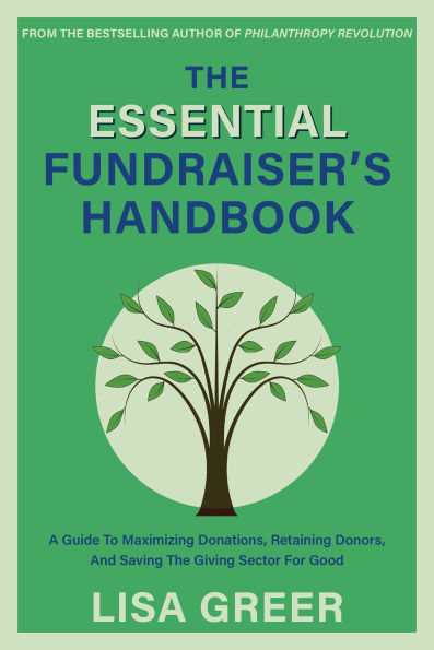 the Essential Fundraiser's Handbook: A Guide to Maximizing Donations, Retaining Donors, and Saving Giving Sector for Good