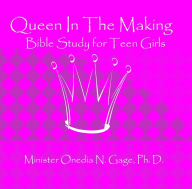 Title: Queen in the Making: 30 Week Bible Study for Teen Girls: 30 Week Bible Study for Teen Girls, Author: ONEDIA NICOLE GAGE