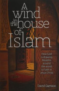 Title: A Wind in the House of Islam: How God Is Drawing Muslims Around the World to Faith in Jesus Christ, Author: David Garrison