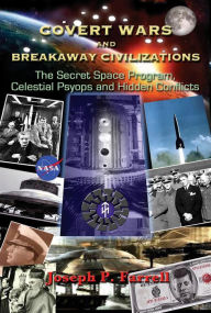 Title: Covert Wars and Breakaway Civilizations: The Secret Space Program, Celestial Psyops and Hidden Conflicts, Author: Joseph P. Farrell